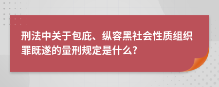 刑法中关于包庇、纵容黑社会性质组织罪既遂的量刑规定是什么?