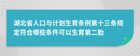 湖北省人口与计划生育条例第十三条规定符合哪些条件可以生育第二胎