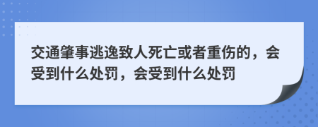 交通肇事逃逸致人死亡或者重伤的，会受到什么处罚，会受到什么处罚