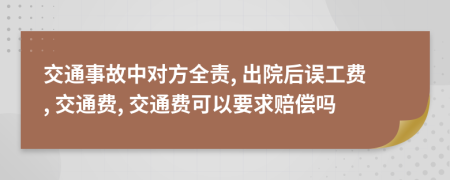 交通事故中对方全责, 出院后误工费, 交通费, 交通费可以要求赔偿吗