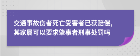 交通事故伤者死亡受害者已获赔偿, 其家属可以要求肇事者刑事处罚吗