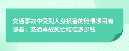 交通事故中受到人身损害的赔偿项目有哪些，交通事故死亡赔偿多少钱