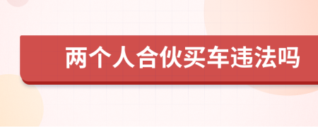 两个人合伙买车违法吗