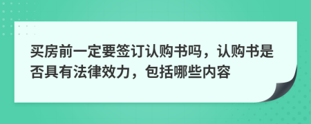 买房前一定要签订认购书吗，认购书是否具有法律效力，包括哪些内容