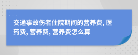 交通事故伤者住院期间的营养费, 医药费, 营养费, 营养费怎么算