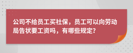 公司不给员工买社保，员工可以向劳动局告状要工资吗，有哪些规定？