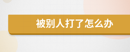 被别人打了怎么办