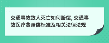 交通事故致人死亡如何赔偿, 交通事故医疗费赔偿标准及相关法律法规