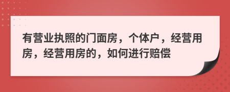 有营业执照的门面房，个体户，经营用房，经营用房的，如何进行赔偿