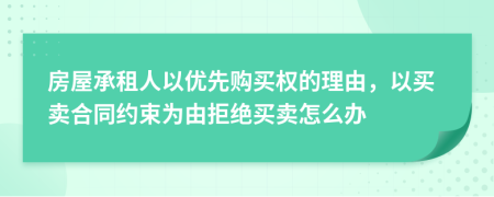 房屋承租人以优先购买权的理由，以买卖合同约束为由拒绝买卖怎么办