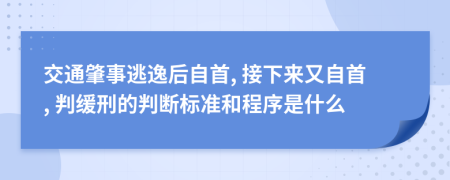 交通肇事逃逸后自首, 接下来又自首, 判缓刑的判断标准和程序是什么