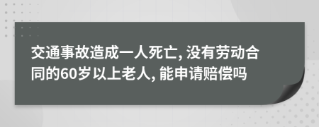 交通事故造成一人死亡, 没有劳动合同的60岁以上老人, 能申请赔偿吗