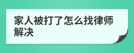 家人被打了怎么找律师解决