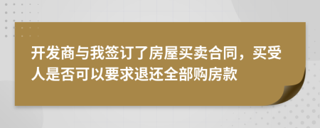 开发商与我签订了房屋买卖合同，买受人是否可以要求退还全部购房款