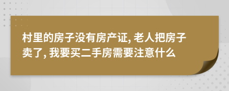 村里的房子没有房产证, 老人把房子卖了, 我要买二手房需要注意什么