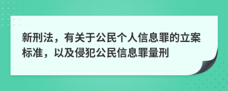 新刑法，有关于公民个人信息罪的立案标准，以及侵犯公民信息罪量刑