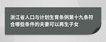 浙江省人口与计划生育条例第十九条符合哪些条件的夫妻可以再生子女