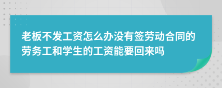 老板不发工资怎么办没有签劳动合同的劳务工和学生的工资能要回来吗