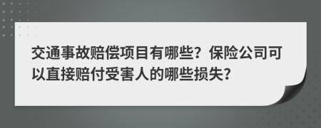 交通事故赔偿项目有哪些？保险公司可以直接赔付受害人的哪些损失？