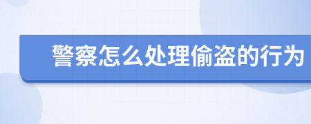 警察怎么处理偷盗的行为