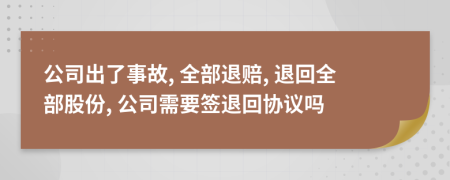 公司出了事故, 全部退赔, 退回全部股份, 公司需要签退回协议吗