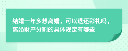 结婚一年多想离婚，可以退还彩礼吗，离婚财产分割的具体规定有哪些