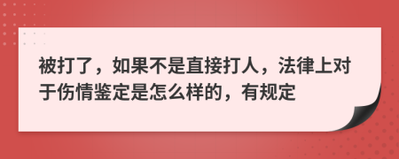 被打了，如果不是直接打人，法律上对于伤情鉴定是怎么样的，有规定