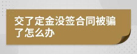 交了定金没签合同被骗了怎么办