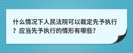 什么情况下人民法院可以裁定先予执行？应当先予执行的情形有哪些？