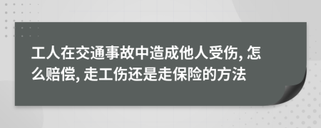 工人在交通事故中造成他人受伤, 怎么赔偿, 走工伤还是走保险的方法