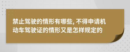 禁止驾驶的情形有哪些, 不得申请机动车驾驶证的情形又是怎样规定的