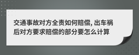 交通事故对方全责如何赔偿, 出车祸后对方要求赔偿的部分要怎么计算