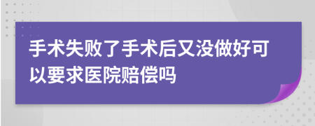 手术失败了手术后又没做好可以要求医院赔偿吗