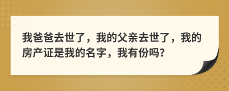 我爸爸去世了，我的父亲去世了，我的房产证是我的名字，我有份吗？