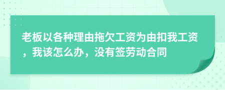 老板以各种理由拖欠工资为由扣我工资，我该怎么办，没有签劳动合同