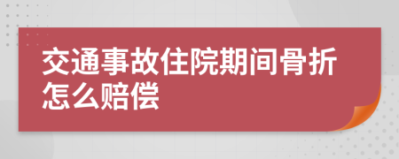 交通事故住院期间骨折怎么赔偿