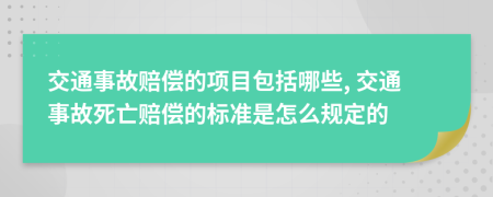 交通事故赔偿的项目包括哪些, 交通事故死亡赔偿的标准是怎么规定的