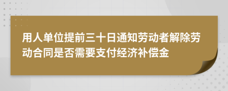 用人单位提前三十日通知劳动者解除劳动合同是否需要支付经济补偿金