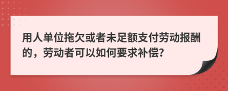 用人单位拖欠或者未足额支付劳动报酬的，劳动者可以如何要求补偿？