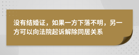 没有结婚证，如果一方下落不明，另一方可以向法院起诉解除同居关系
