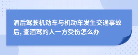 酒后驾驶机动车与机动车发生交通事故后, 查酒驾的人一方受伤怎么办