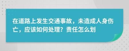 在道路上发生交通事故，未造成人身伤亡，应该如何处理？责任怎么划