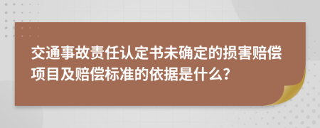 交通事故责任认定书未确定的损害赔偿项目及赔偿标准的依据是什么？