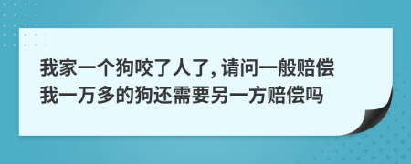 我家一个狗咬了人了, 请问一般赔偿我一万多的狗还需要另一方赔偿吗