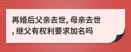 再婚后父亲去世, 母亲去世, 继父有权利要求加名吗