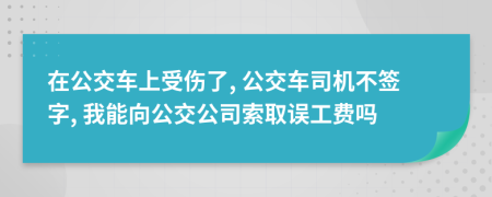 在公交车上受伤了, 公交车司机不签字, 我能向公交公司索取误工费吗