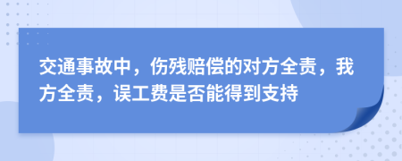 交通事故中，伤残赔偿的对方全责，我方全责，误工费是否能得到支持