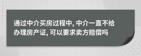 通过中介买房过程中, 中介一直不给办理房产证, 可以要求卖方赔偿吗