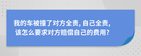 我的车被撞了对方全责, 自己全责, 该怎么要求对方赔偿自己的费用?