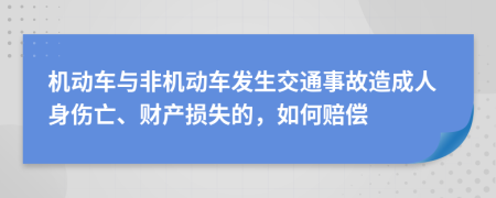 机动车与非机动车发生交通事故造成人身伤亡、财产损失的，如何赔偿